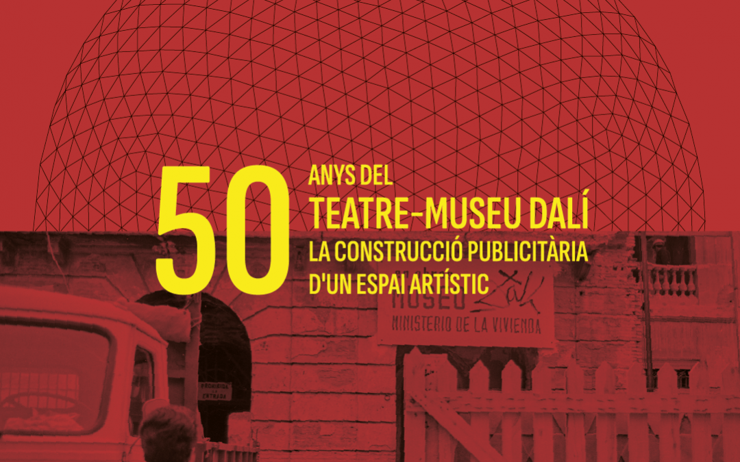 50 ANYS DEL TEATRE-MUSEU DALÍ. LA CONSTRUCCIÓ PUBLICITÀRIA D’UN ESPAI ARTÍSTIC